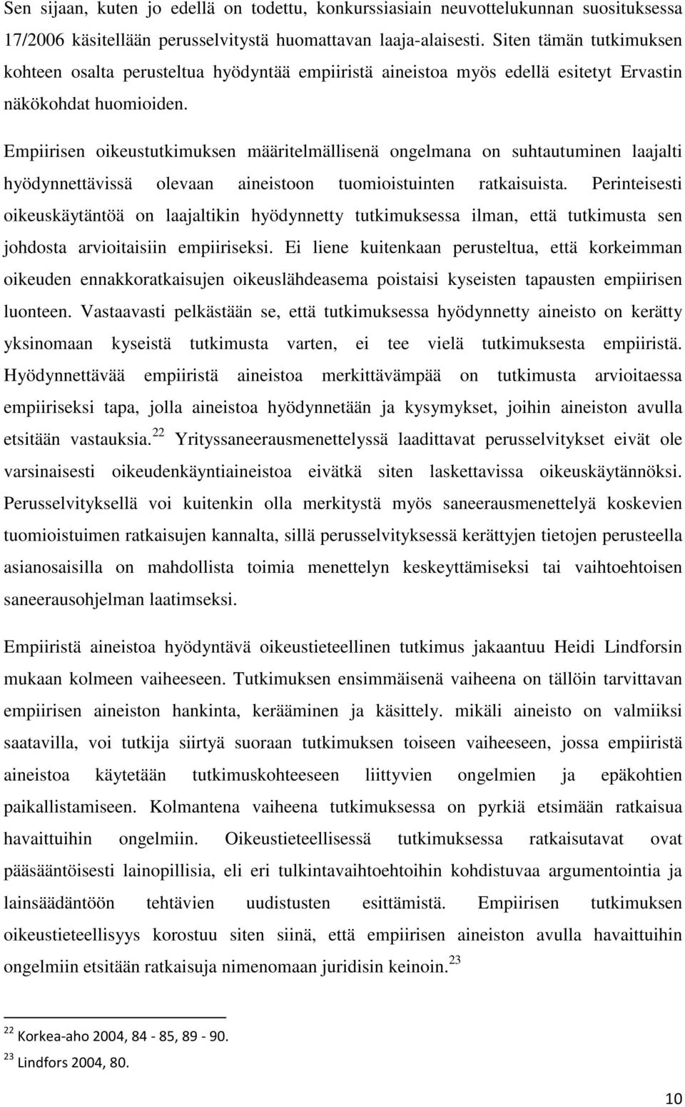 Empiirisen oikeustutkimuksen määritelmällisenä ongelmana on suhtautuminen laajalti hyödynnettävissä olevaan aineistoon tuomioistuinten ratkaisuista.