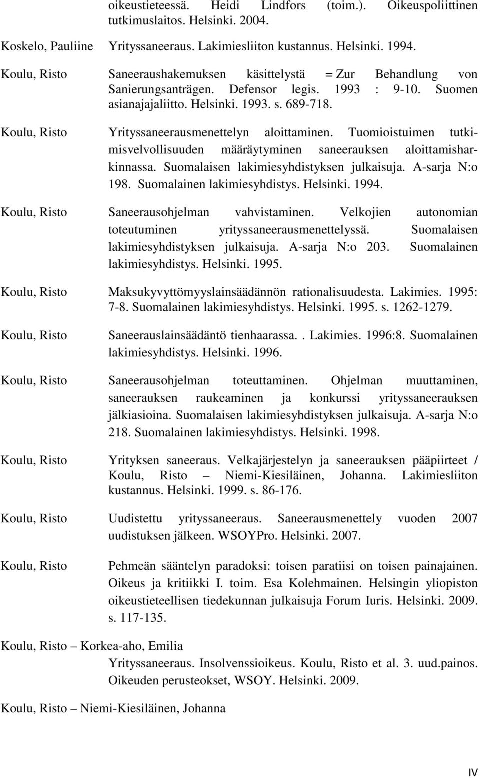 Koulu, Risto Yrityssaneerausmenettelyn aloittaminen. Tuomioistuimen tutkimisvelvollisuuden määräytyminen saneerauksen aloittamisharkinnassa. Suomalaisen lakimiesyhdistyksen julkaisuja.