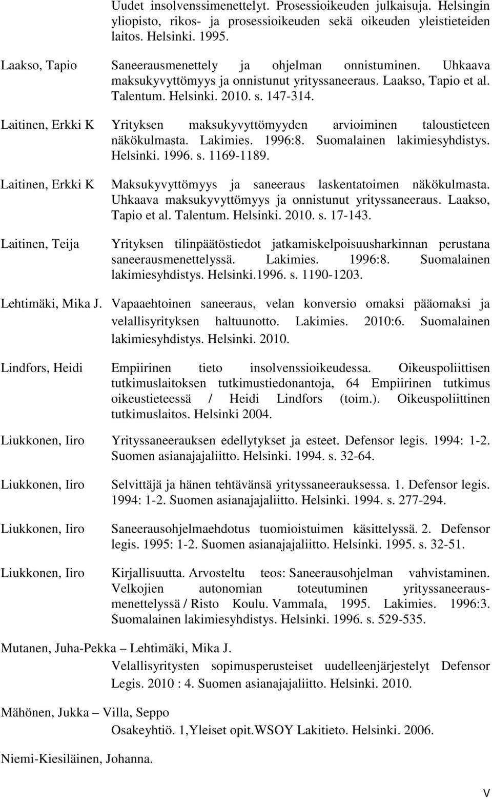 Laitinen, Erkki K Yrityksen maksukyvyttömyyden arvioiminen taloustieteen näkökulmasta. Lakimies. 1996:8. Suomalainen lakimiesyhdistys. Helsinki. 1996. s. 1169-1189.