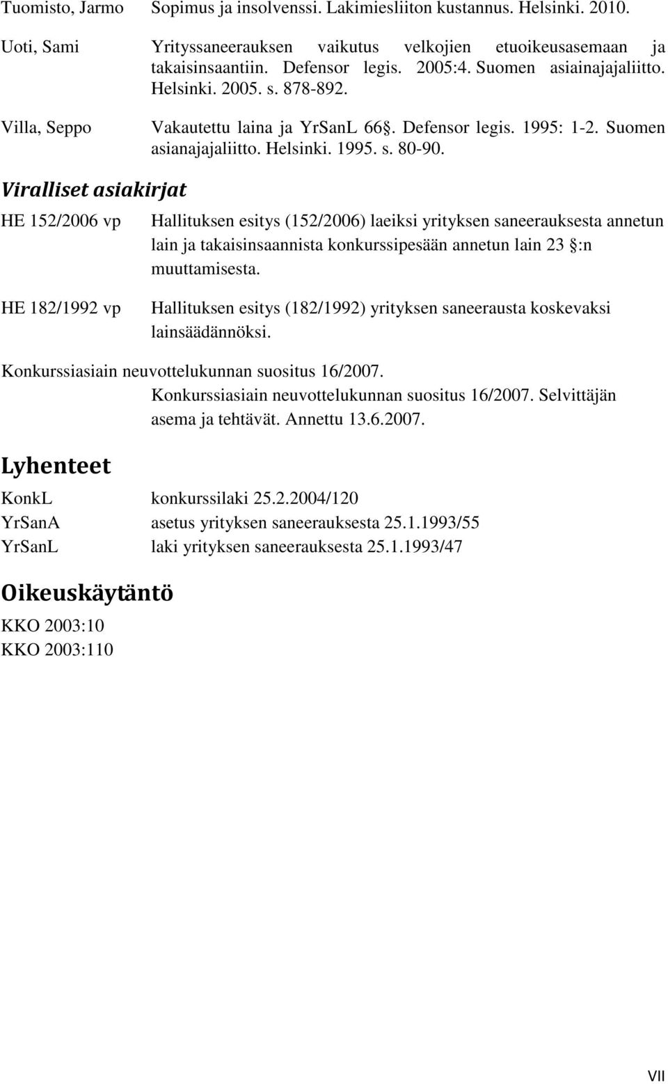 Viralliset asiakirjat HE 152/2006 vp Hallituksen esitys (152/2006) laeiksi yrityksen saneerauksesta annetun lain ja takaisinsaannista konkurssipesään annetun lain 23 :n muuttamisesta.