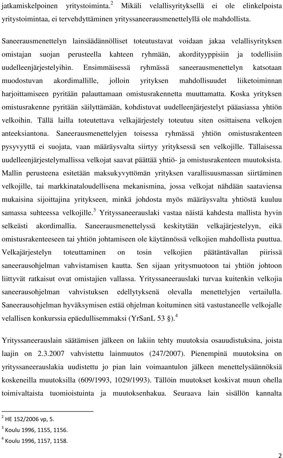 Ensimmäisessä ryhmässä saneerausmenettelyn katsotaan muodostuvan akordimallille, jolloin yrityksen mahdollisuudet liiketoiminnan harjoittamiseen pyritään palauttamaan omistusrakennetta muuttamatta.