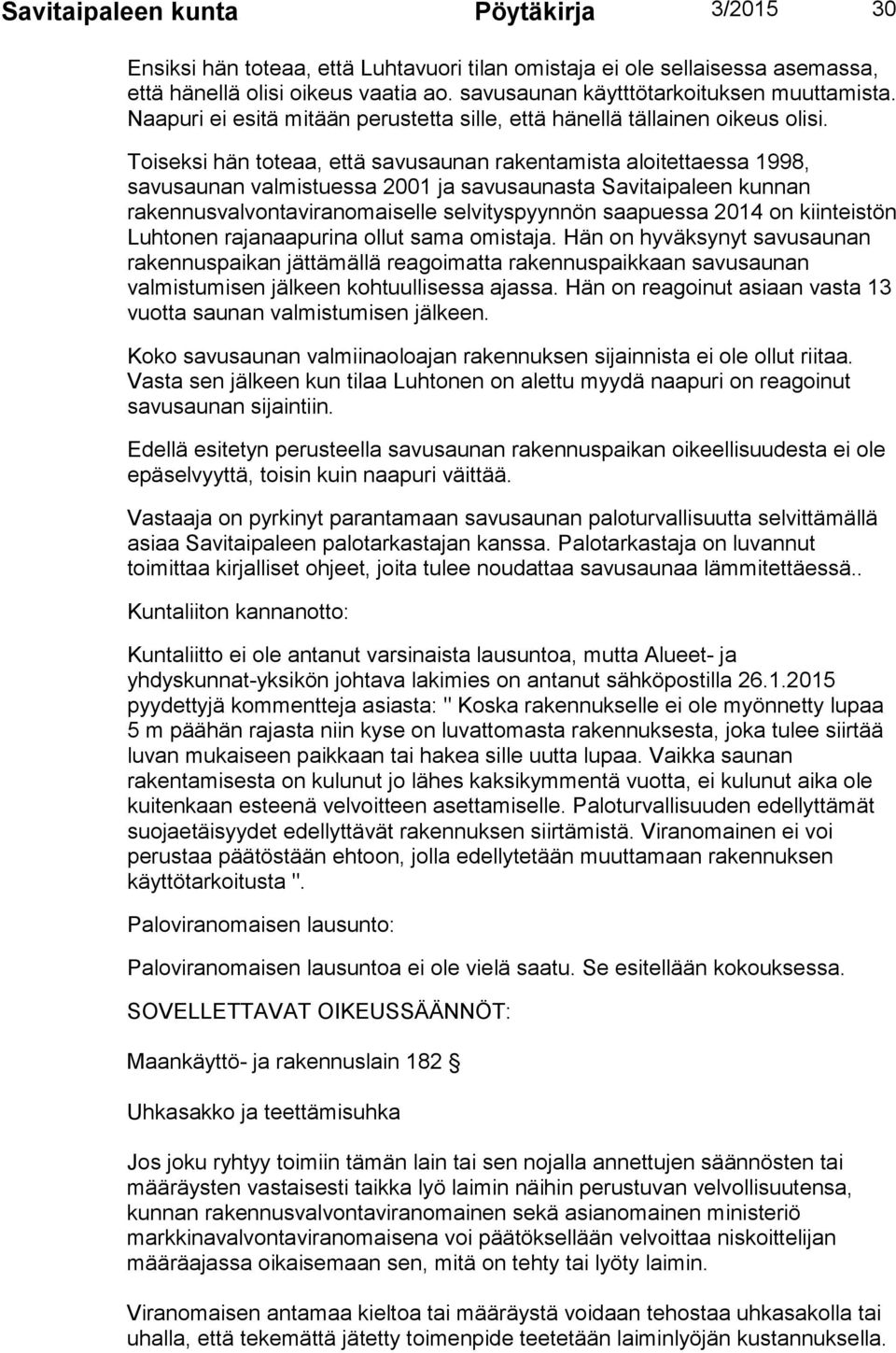 Toiseksi hän toteaa, että savusaunan rakentamista aloitettaessa 1998, savusaunan valmistuessa 2001 ja savusaunasta Savitaipaleen kunnan rakennusvalvontaviranomaiselle selvityspyynnön saapuessa 2014