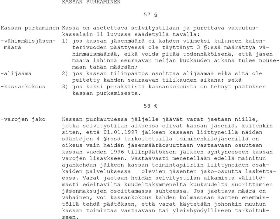 tähän määrään; -alijäämä 2) jos kassan tilinpäätös osoittaa alijäämää eikä sitä ole peitetty kahden seuraavan tilikauden aikana; sekä -kassankokous 3) jos kaksi peräkkäistä kassankokousta on tehnyt