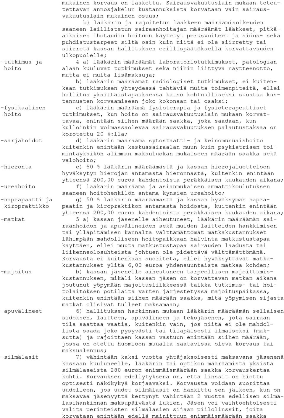 sairaanhoitajan määräämät lääkkeet, pitkäaikaisen ihotaudin hoitoon käytetyt perusvoiteet ja sidos- sekä puhdistustarpeet siltä osin kuin niitä ei ole siirretty tai siirretä kassan hallituksen