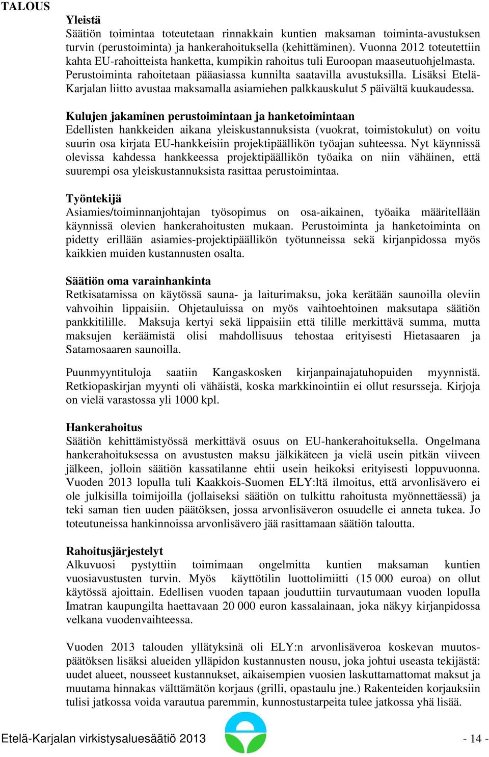 Lisäksi Etelä- Karjalan liitto avustaa maksamalla asiamiehen palkkauskulut 5 päivältä kuukaudessa.