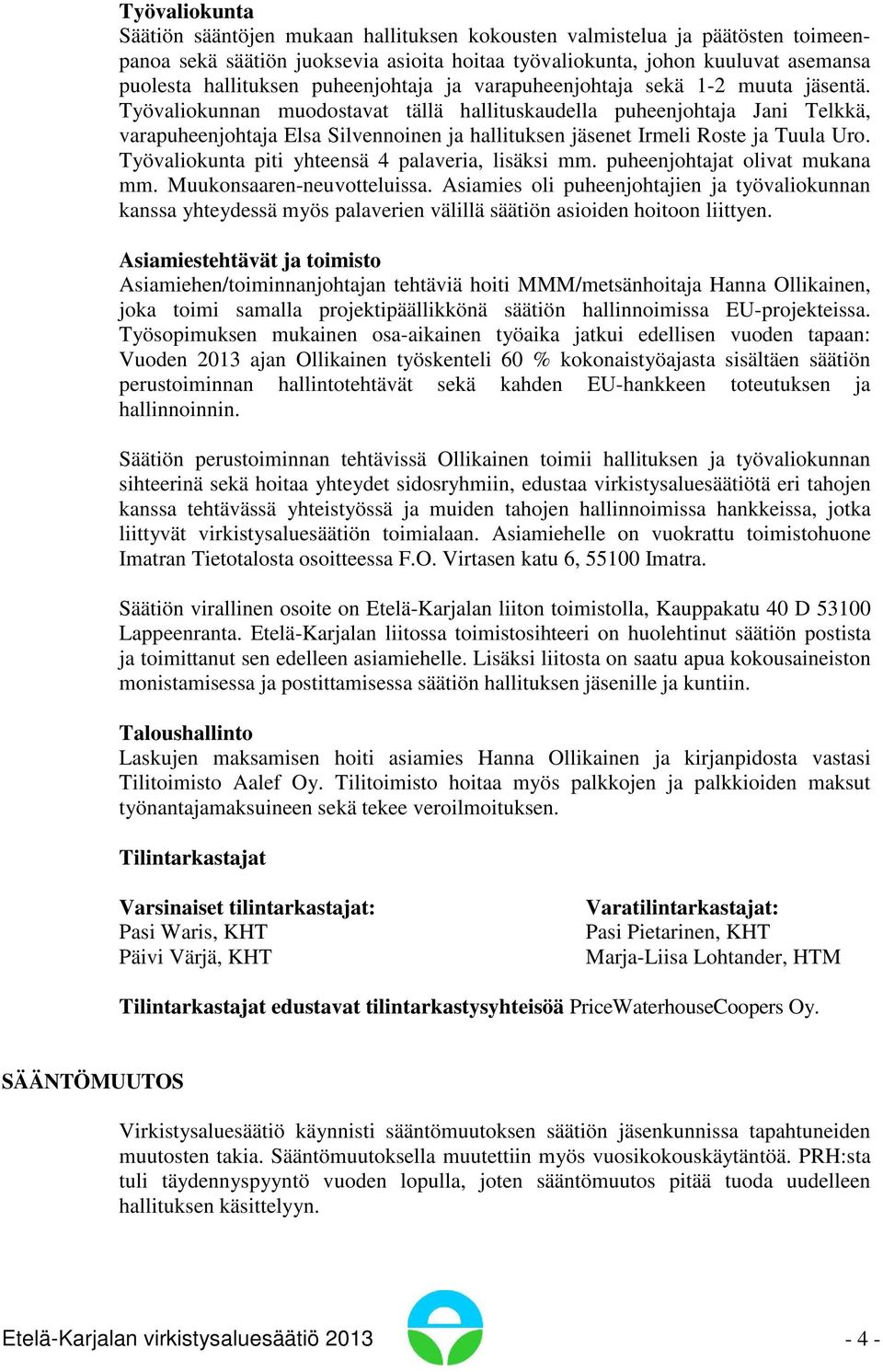 Työvaliokunnan muodostavat tällä hallituskaudella puheenjohtaja Jani Telkkä, varapuheenjohtaja Elsa Silvennoinen ja hallituksen jäsenet Irmeli Roste ja Tuula Uro.