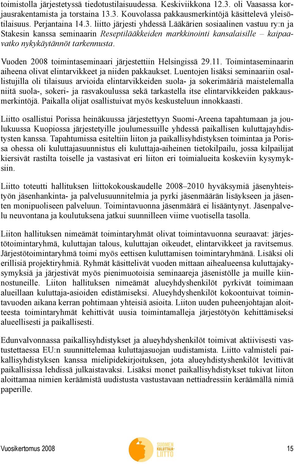 3. Kouvolassa pakkausmerkintöjä käsittelevä yleisötilaisuus. Perjantaina 14.3. liitto järjesti yhdessä Lääkärien sosiaalinen vastuu ry:n ja Stakesin kanssa seminaarin Reseptilääkkeiden markkinointi kansalaisille kaipaavatko nykykäytännöt tarkennusta.