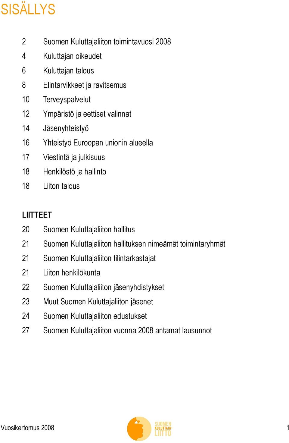 Kuluttajaliiton hallitus 21 Suomen Kuluttajaliiton hallituksen nimeämät toimintaryhmät 21 Suomen Kuluttajaliiton tilintarkastajat 21 Liiton henkilökunta 22 Suomen