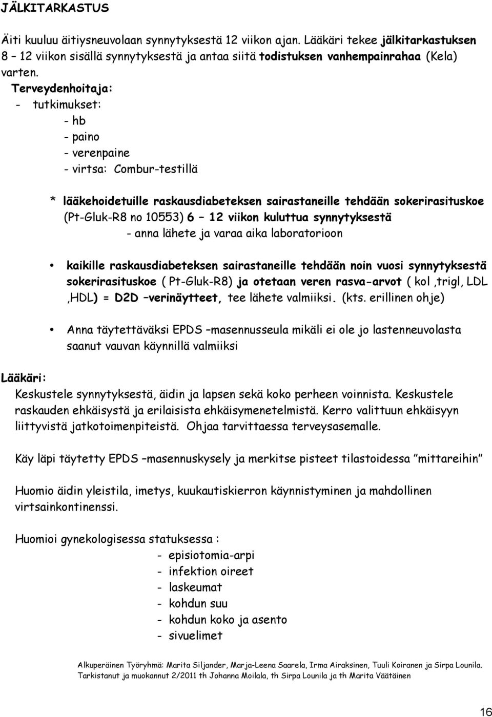 - anna lähete ja varaa aika laboratorioon kaikille raskausdiabeteksen sairastaneille tehdään noin vuosi synnytyksestä sokerirasituskoe ( Pt-Gluk-R8) ja otetaan veren rasva-arvot ( kol,trigl, LDL,HDL)