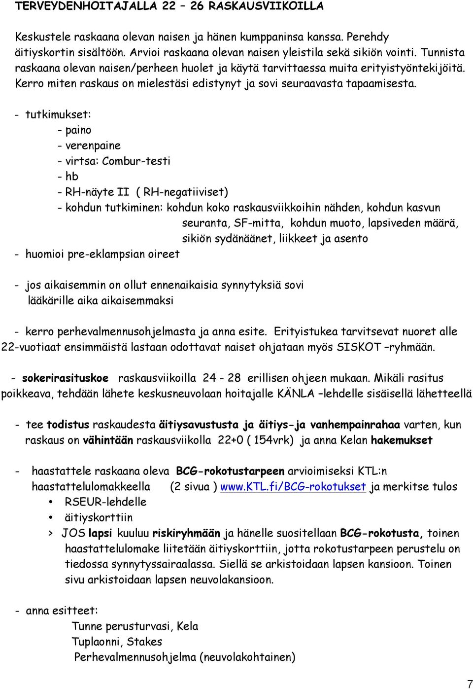 - tutkimukset: - virtsa: Combur-testi - hb - RH-näyte II ( RH-negatiiviset) - kohdun tutkiminen: kohdun koko raskausviikkoihin nähden, kohdun kasvun seuranta, SF-mitta, kohdun muoto, lapsiveden