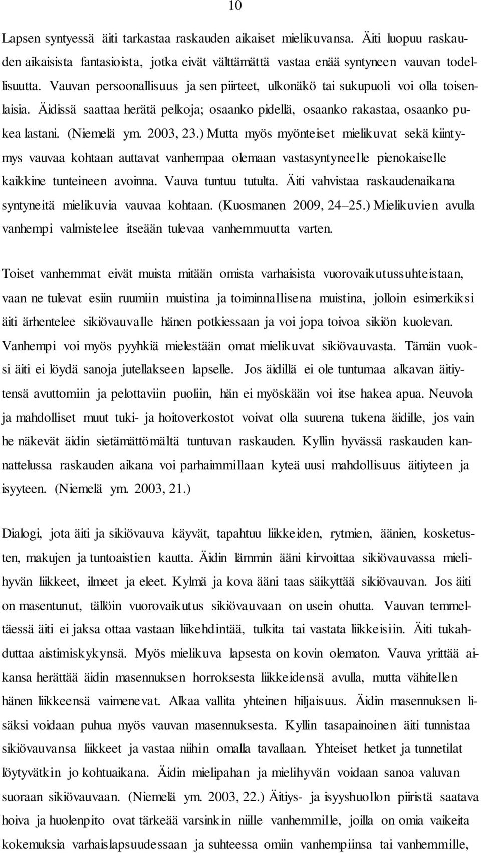 ) Mutta myös myönteiset mielikuvat sekä kiintymys vauvaa kohtaan auttavat vanhempaa olemaan vastasyntyneelle pienokaiselle kaikkine tunteineen avoinna. Vauva tuntuu tutulta.