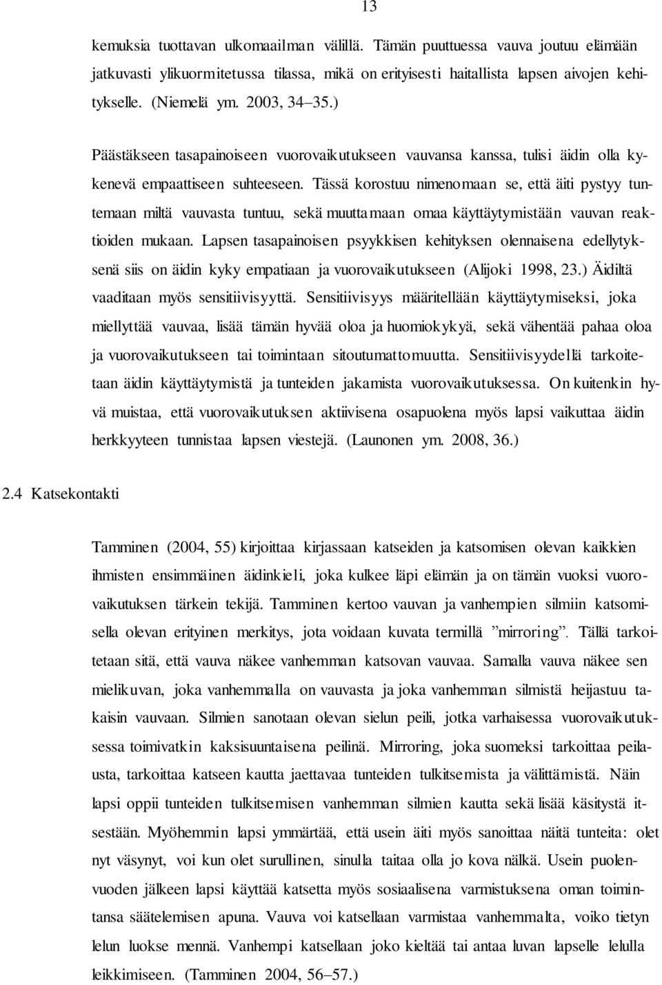 Tässä korostuu nimenomaan se, että äiti pystyy tuntemaan miltä vauvasta tuntuu, sekä muuttamaan omaa käyttäytymistään vauvan reaktioiden mukaan.