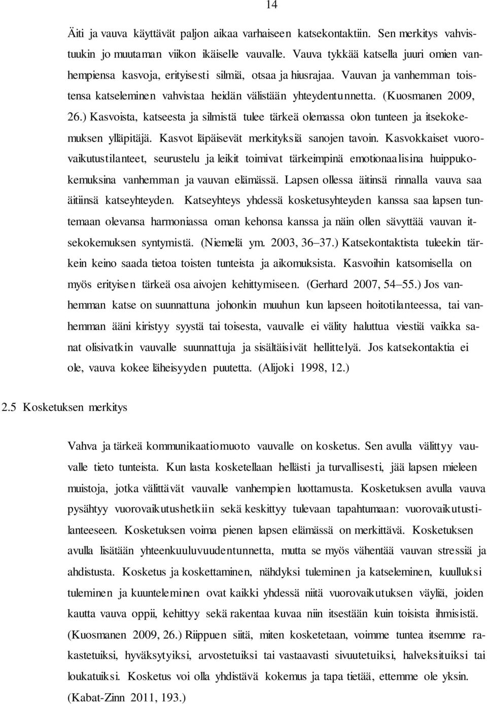 (Kuosmanen 2009, 26.) Kasvoista, katseesta ja silmistä tulee tärkeä olemassa olon tunteen ja itsekokemuksen ylläpitäjä. Kasvot läpäisevät merkityksiä sanojen tavoin.