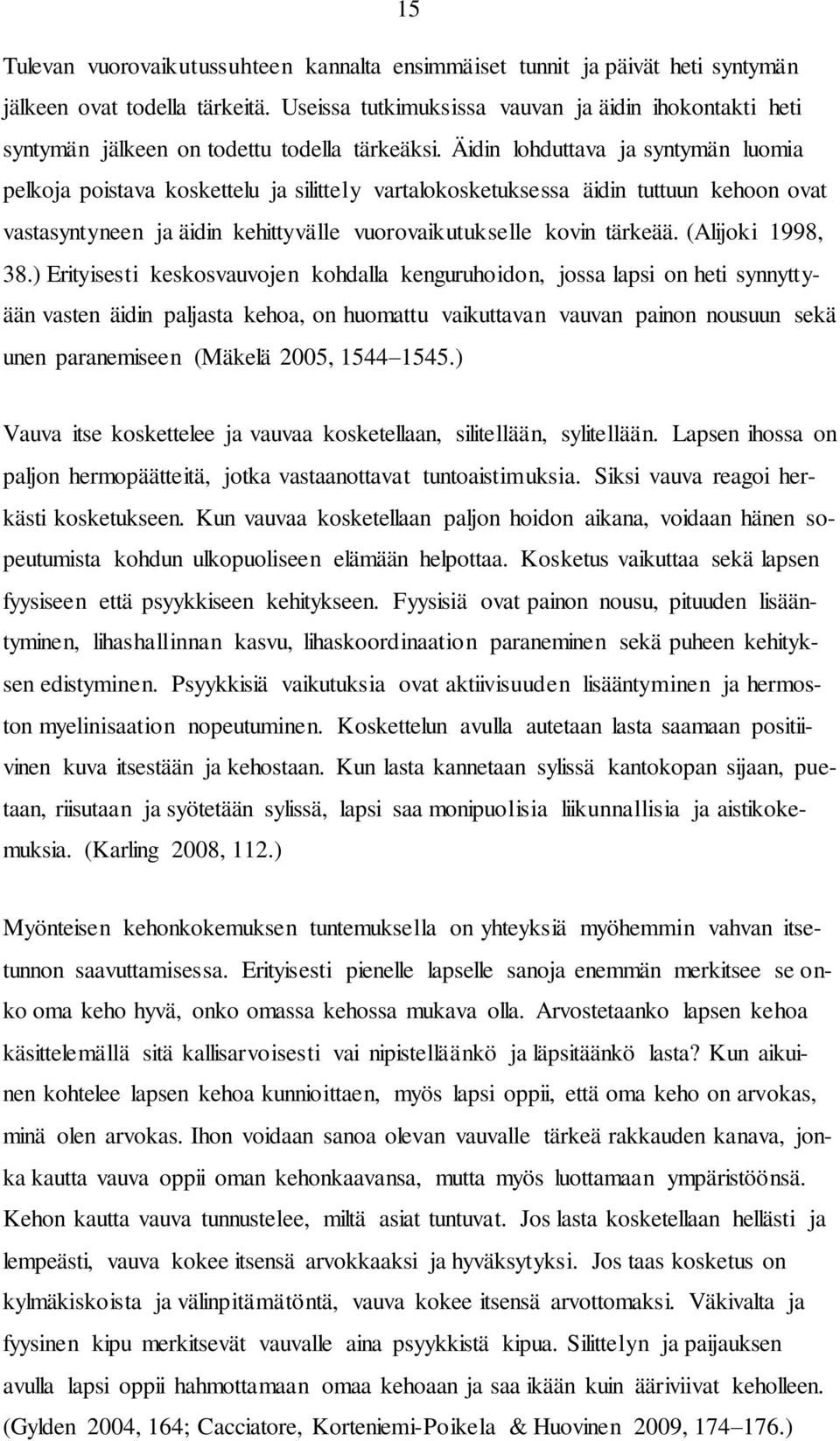 Äidin lohduttava ja syntymän luomia pelkoja poistava koskettelu ja silittely vartalokosketuksessa äidin tuttuun kehoon ovat vastasyntyneen ja äidin kehittyvälle vuorovaikutukselle kovin tärkeää.