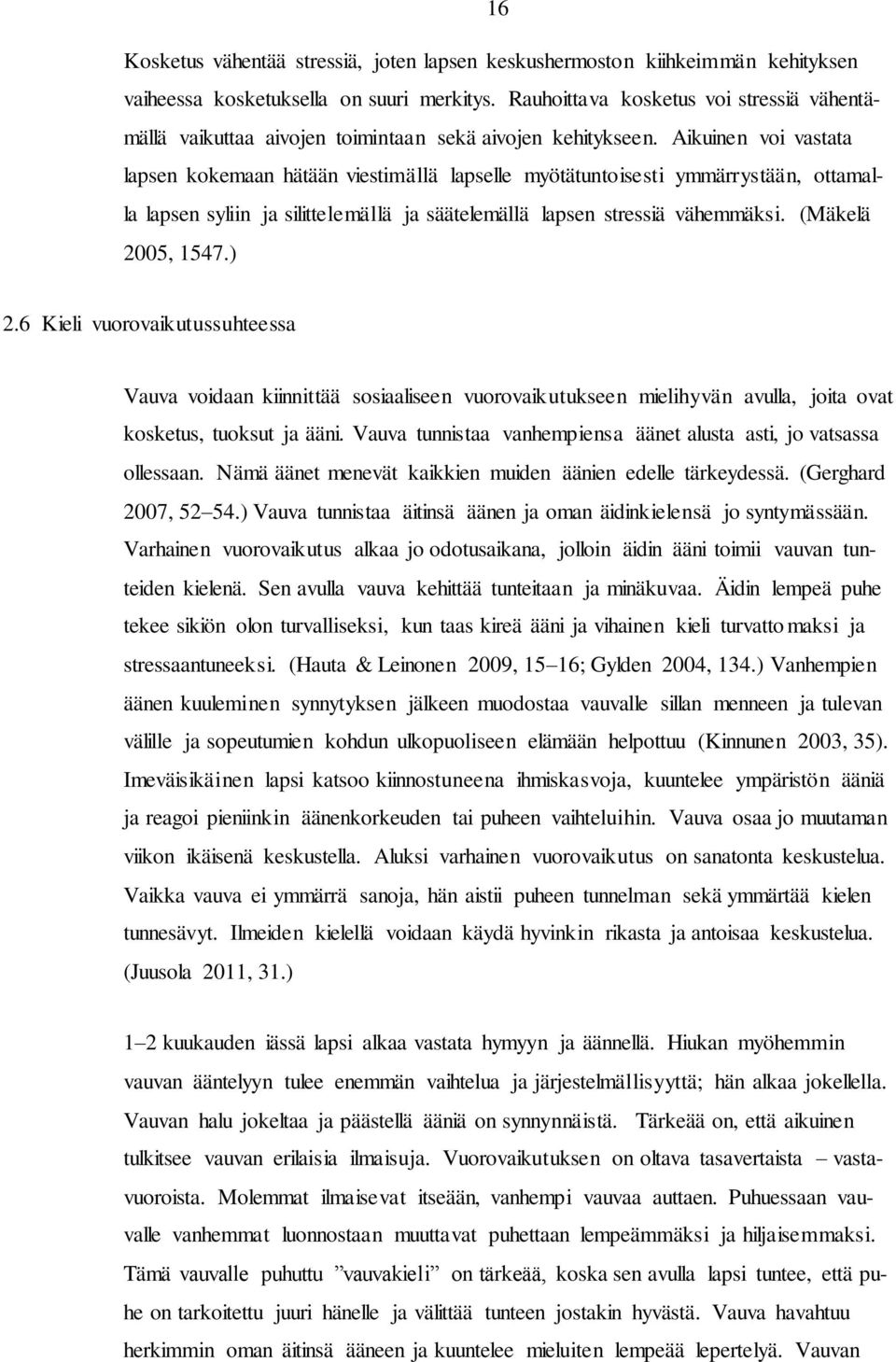 Aikuinen voi vastata lapsen kokemaan hätään viestimällä lapselle myötätuntoisesti ymmärrystään, ottamalla lapsen syliin ja silittelemällä ja säätelemällä lapsen stressiä vähemmäksi.