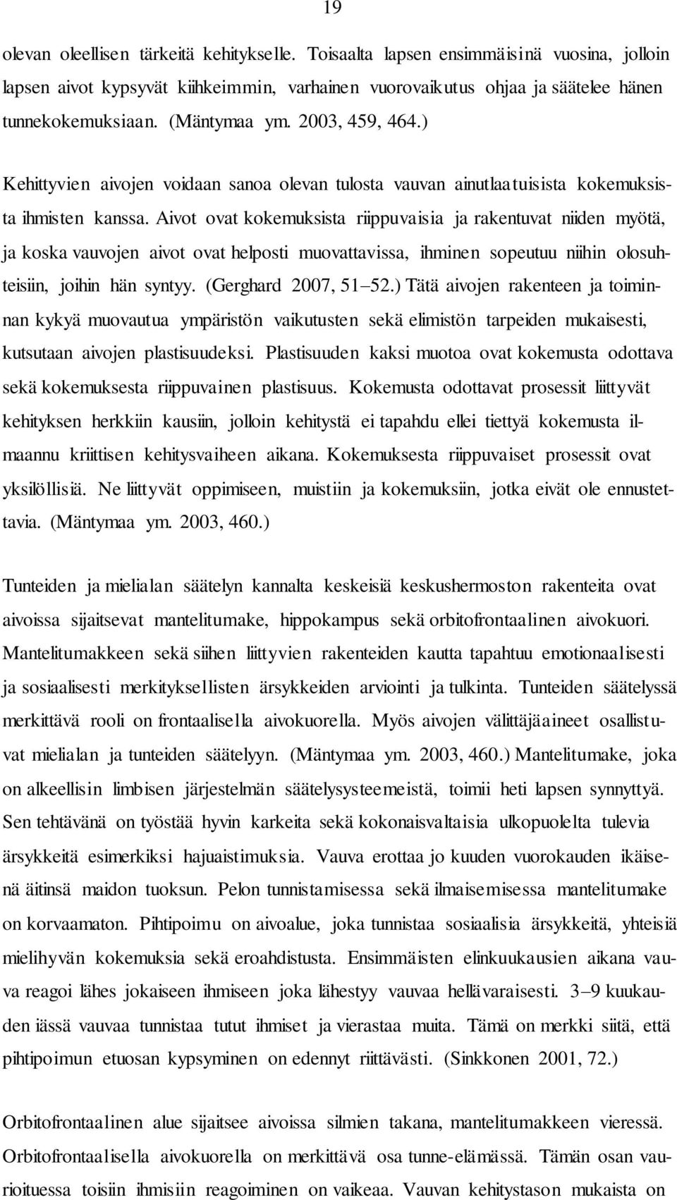 Aivot ovat kokemuksista riippuvaisia ja rakentuvat niiden myötä, ja koska vauvojen aivot ovat helposti muovattavissa, ihminen sopeutuu niihin olosuhteisiin, joihin hän syntyy. (Gerghard 2007, 51 52.