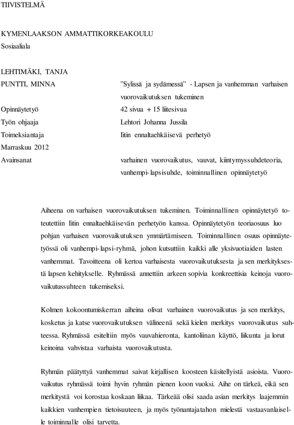 toiminnallinen opinnäytetyö Aiheena on varhaisen vuorovaikutuksen tukeminen. Toiminnallinen opinnäytetyö toteutettiin Iitin ennaltaehkäisevän perhetyön kanssa.