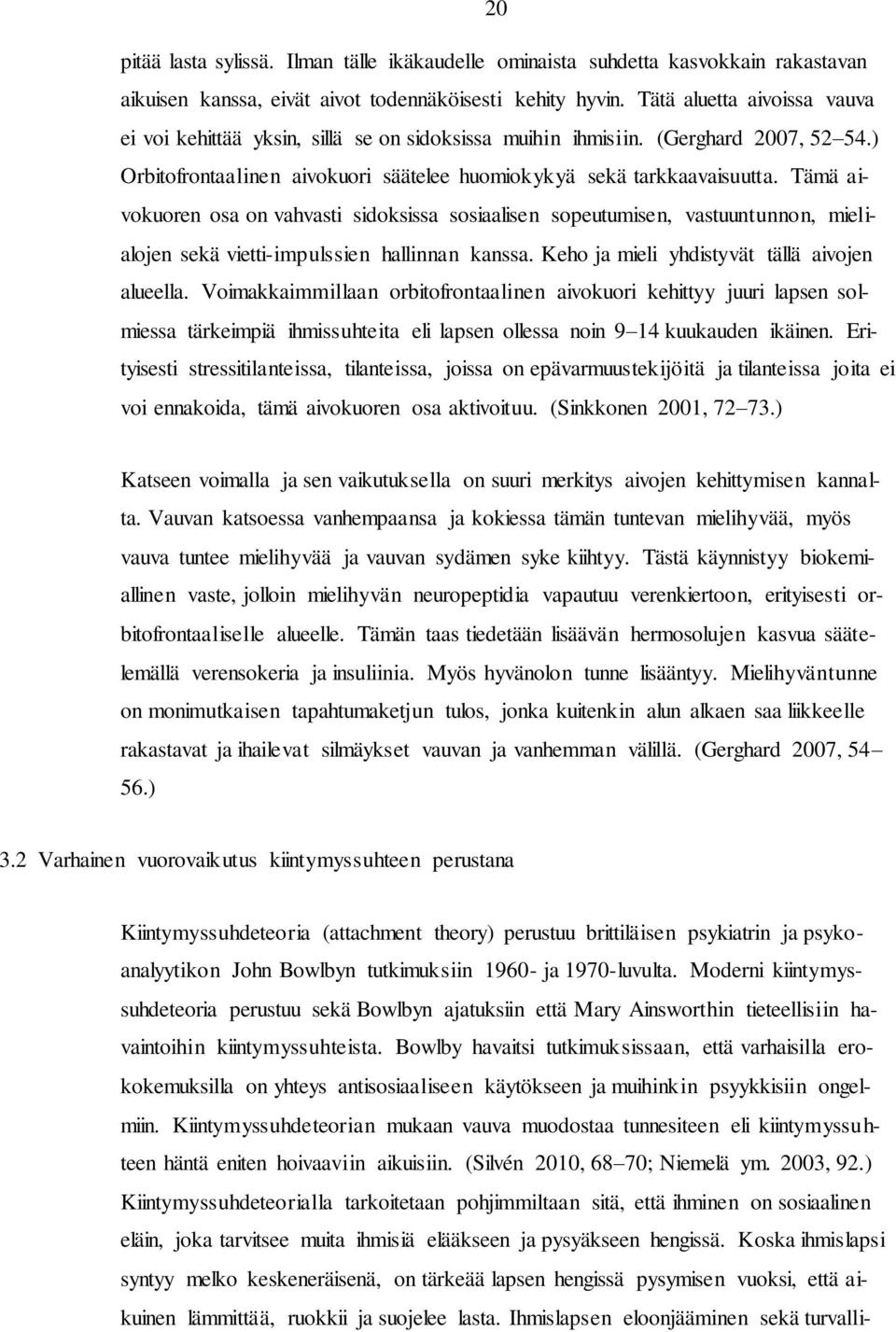 Tämä aivokuoren osa on vahvasti sidoksissa sosiaalisen sopeutumisen, vastuuntunnon, mielialojen sekä vietti-impulssien hallinnan kanssa. Keho ja mieli yhdistyvät tällä aivojen alueella.