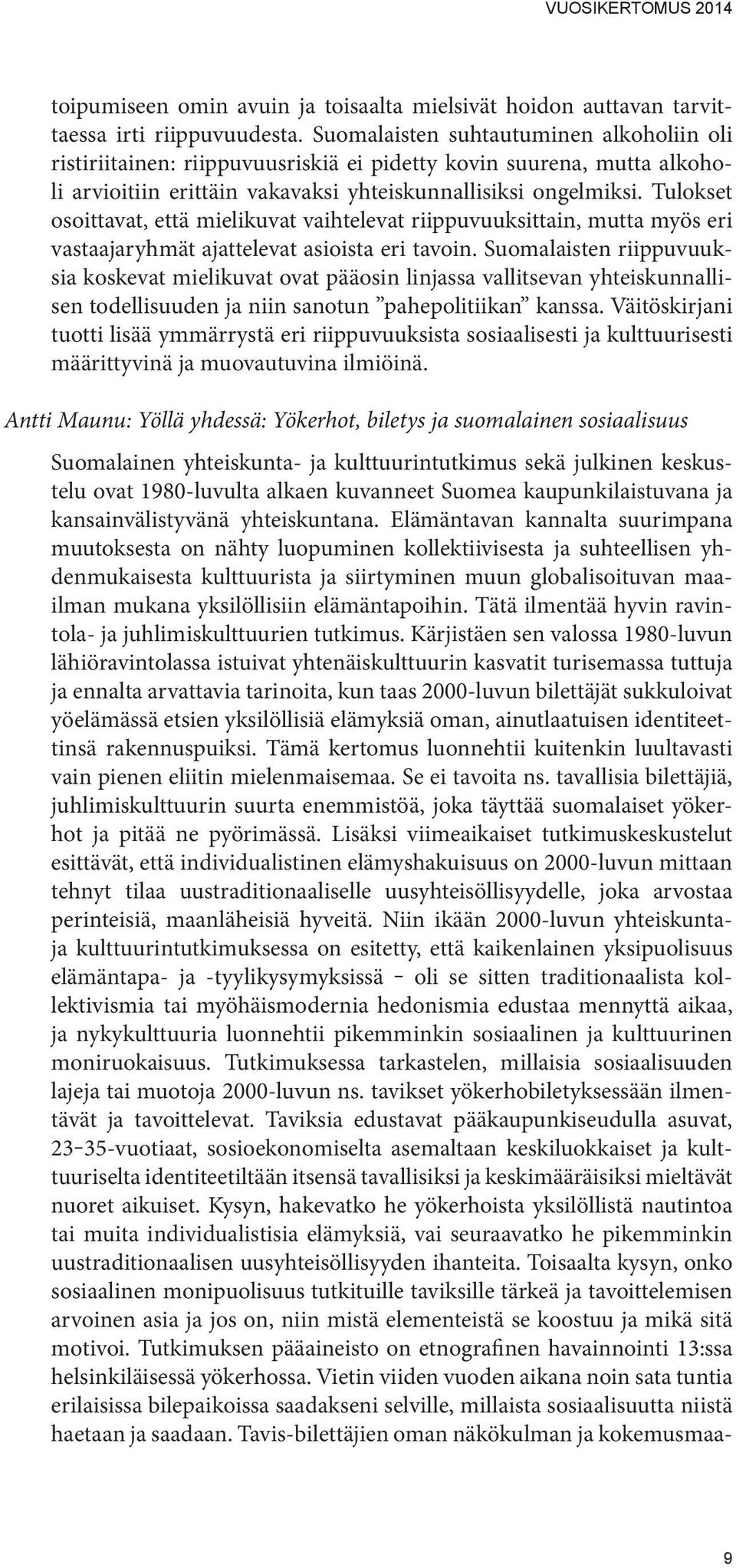 Tulokset osoittavat, että mielikuvat vaihtelevat riippuvuuksittain, mutta myös eri vastaajaryhmät ajattelevat asioista eri tavoin.