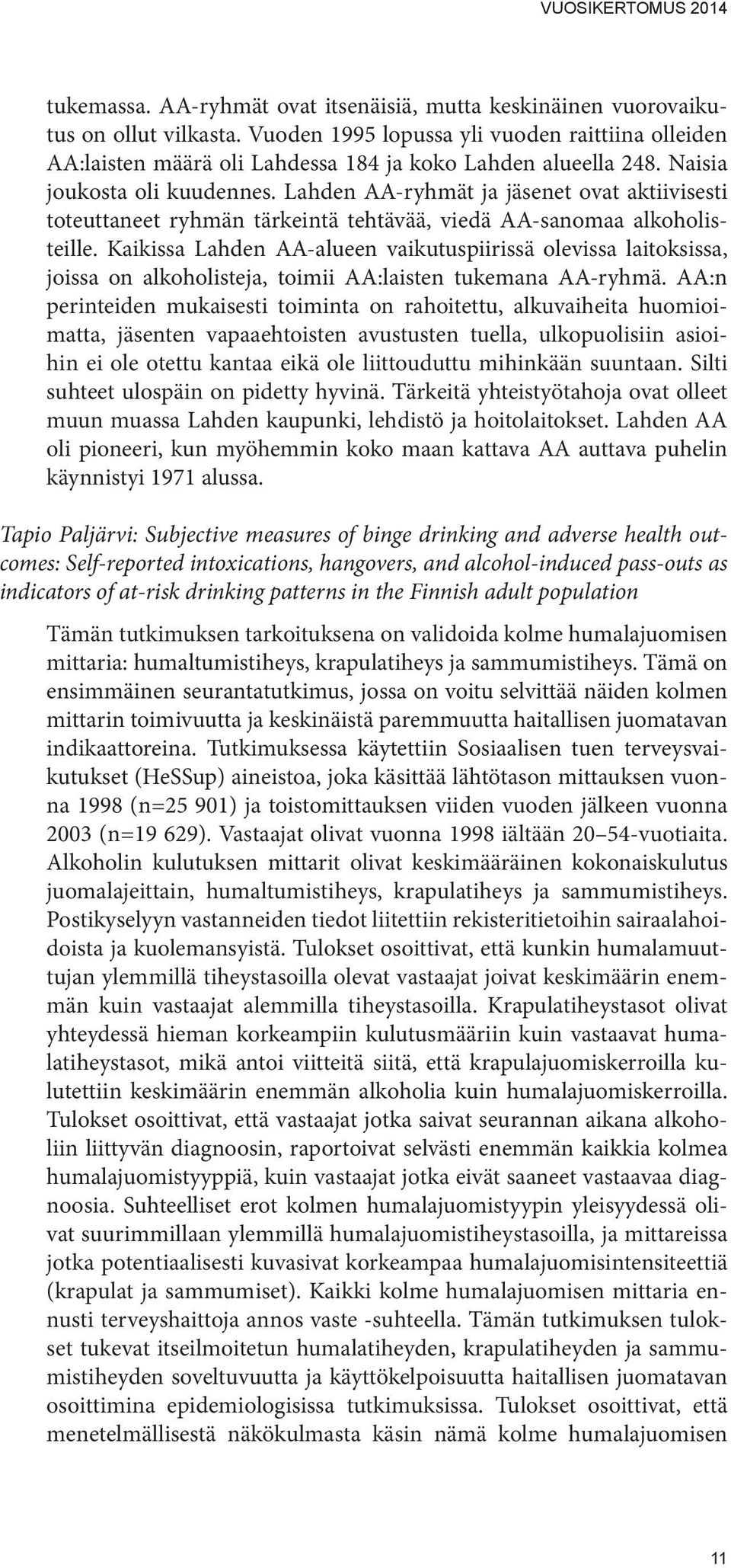 Lahden AA-ryhmät ja jäsenet ovat aktiivisesti toteuttaneet ryhmän tärkeintä tehtävää, viedä AA-sanomaa alkoholisteille.