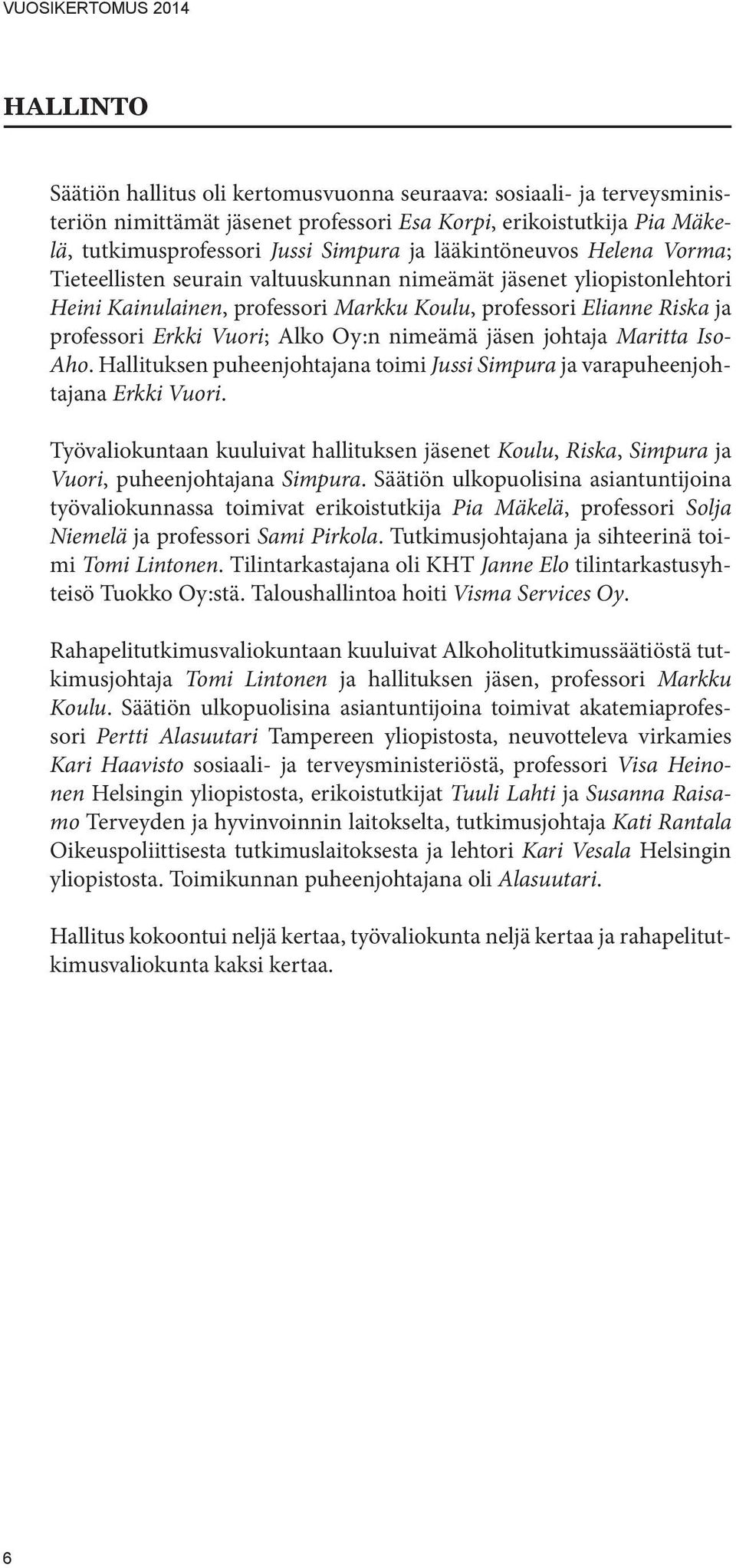 Alko Oy:n nimeämä jäsen johtaja Maritta Iso- Aho. Hallituksen puheenjohtajana toimi Jussi Simpura ja varapuheenjohtajana Erkki Vuori.