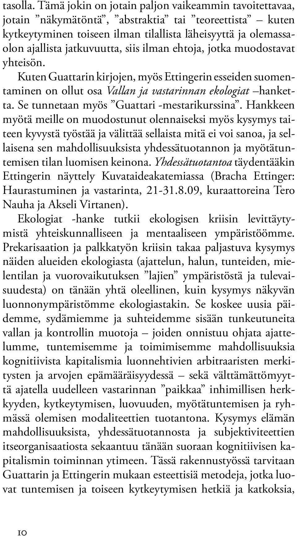 siis ilman ehtoja, jotka muodostavat yhteisön. Kuten Guattarin kirjojen, myös Ettingerin esseiden suomentaminen on ollut osa Vallan ja vastarinnan ekologiat hanketta.