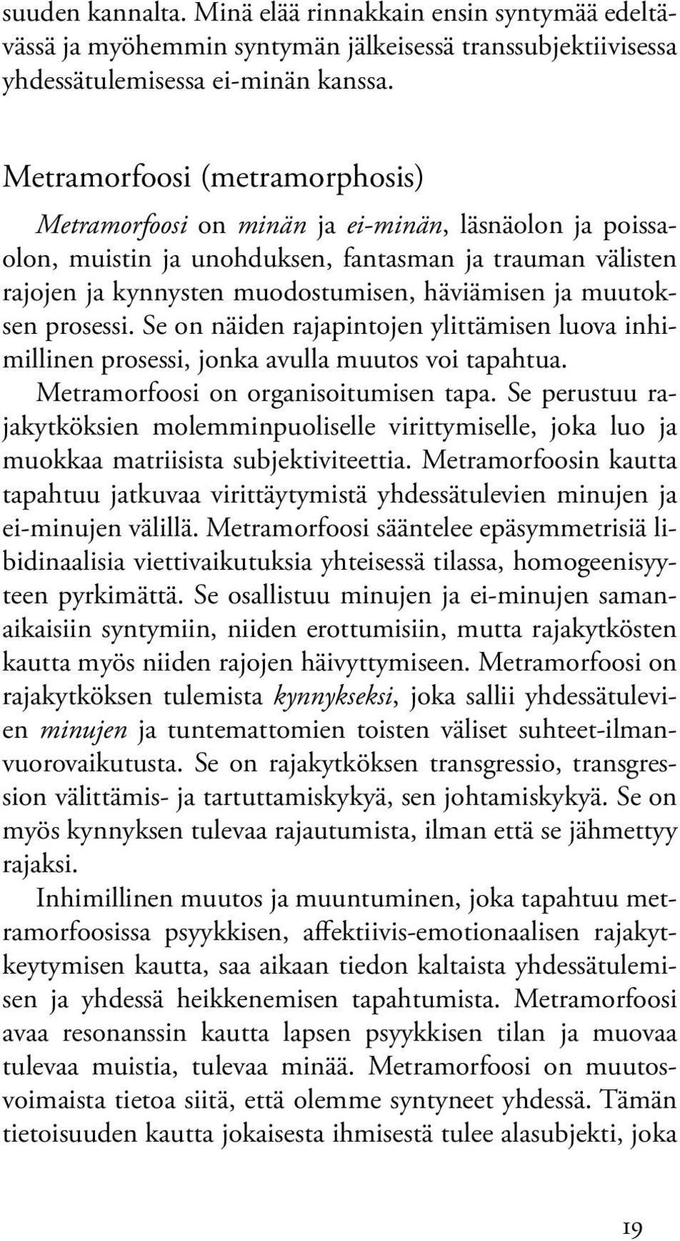 muutoksen prosessi. Se on näiden rajapintojen ylittämisen luova inhimillinen prosessi, jonka avulla muutos voi tapahtua. Metramorfoosi on organisoitumisen tapa.