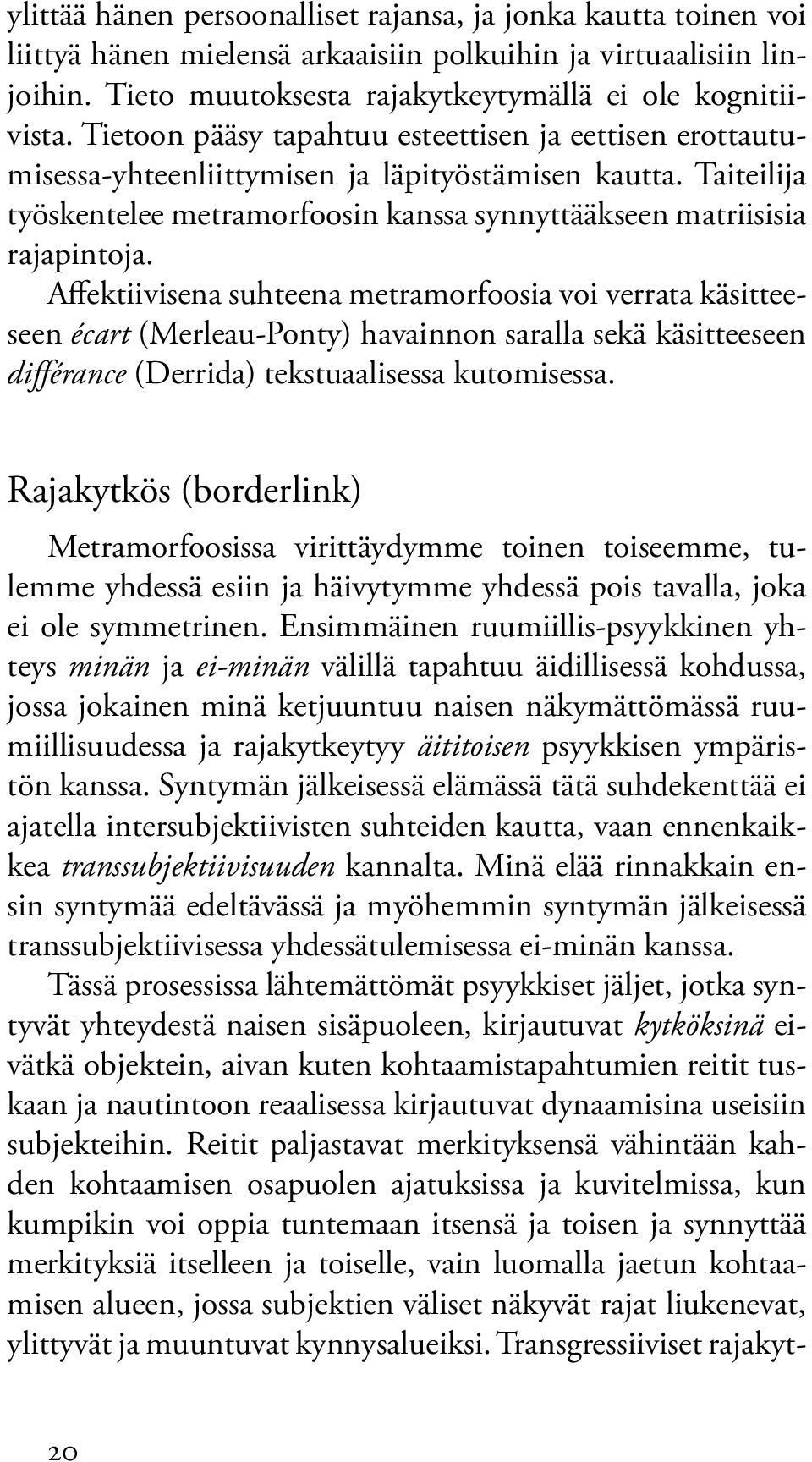 Affektiivisena suhteena metramorfoosia voi verrata käsitteeseen écart (Merleau-Ponty) havainnon saralla sekä käsitteeseen différance (Derrida) tekstuaalisessa kutomisessa.