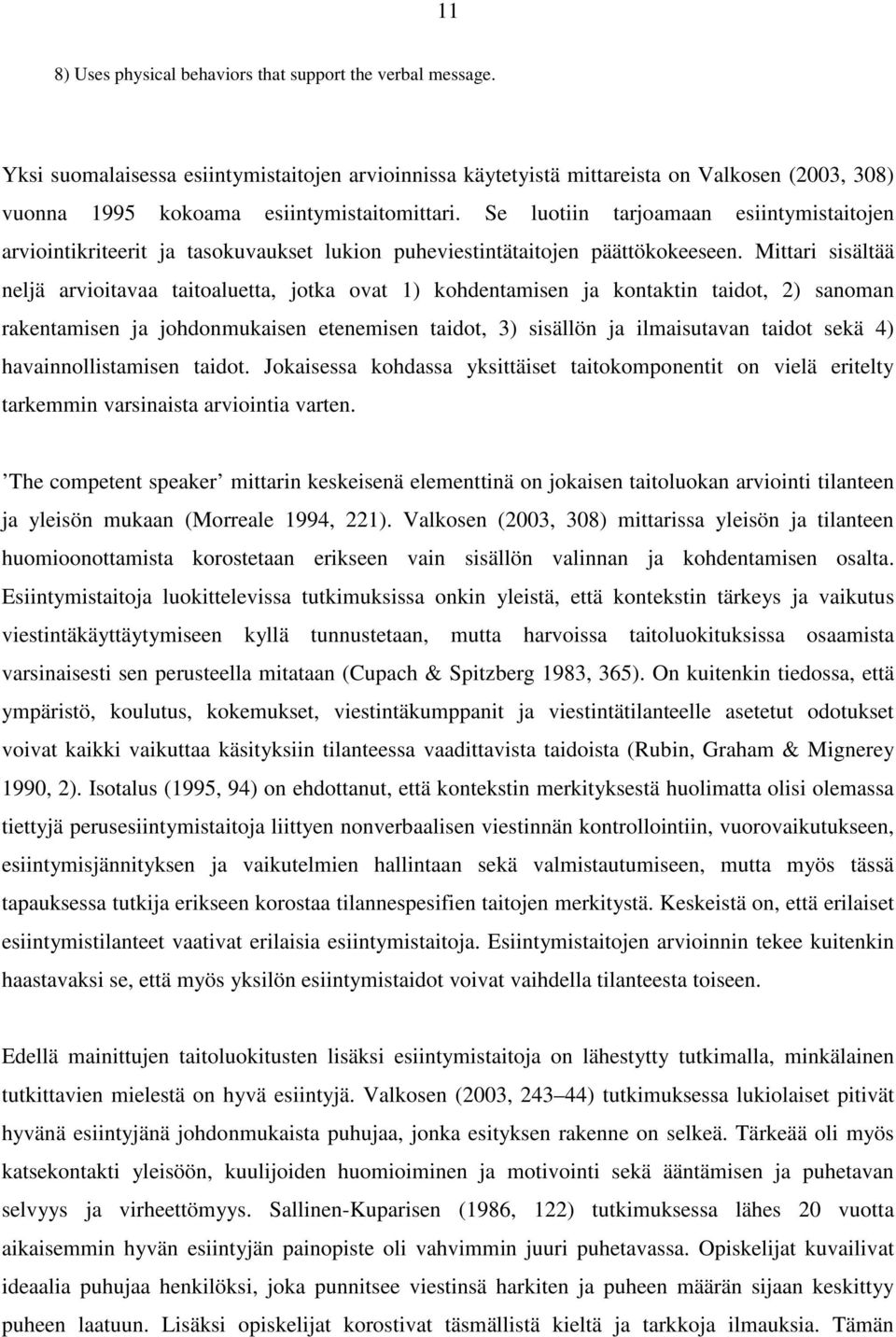 Se luotiin tarjoamaan esiintymistaitojen arviointikriteerit ja tasokuvaukset lukion puheviestintätaitojen päättökokeeseen.