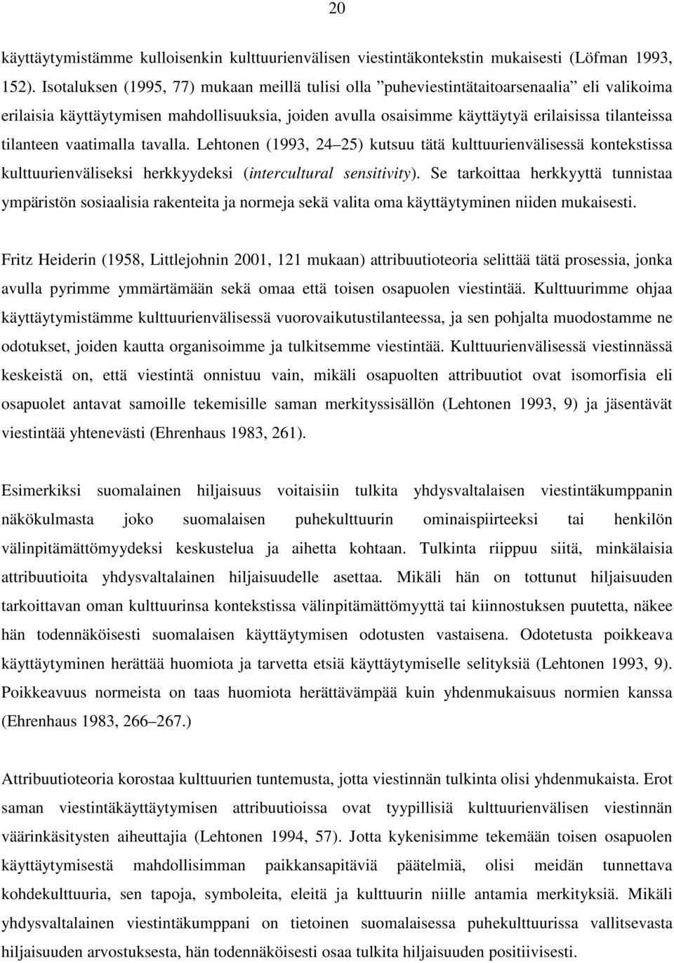 tilanteen vaatimalla tavalla. Lehtonen (1993, 24 25) kutsuu tätä kulttuurienvälisessä kontekstissa kulttuurienväliseksi herkkyydeksi (intercultural sensitivity).