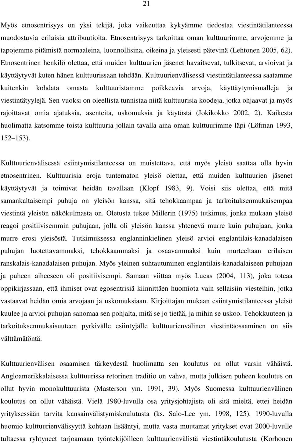 Etnosentrinen henkilö olettaa, että muiden kulttuurien jäsenet havaitsevat, tulkitsevat, arvioivat ja käyttäytyvät kuten hänen kulttuurissaan tehdään.