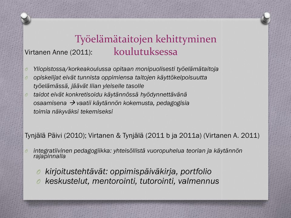 käytännön kokemusta, pedagogisia toimia näkyväksi tekemiseksi Tynjälä Päivi (2010); Virtanen & Tynjälä (2011 b ja 2011a) (Virtanen A.