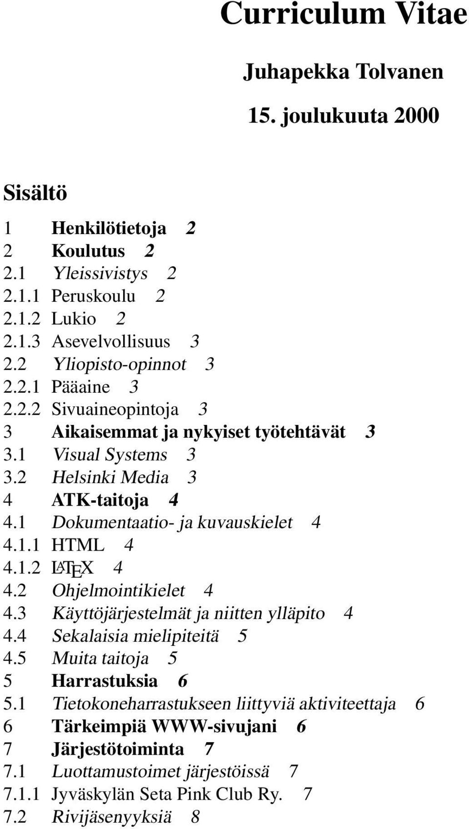 1 Dokumentaatio- ja kuvauskielet 4 4.1.1 HTML 4 4.1.2 L A TEX 4 4.2 Ohjelmointikielet 4 4.3 Käyttöjärjestelmät ja niitten ylläpito 4 4.4 Sekalaisia mielipiteitä 5 4.