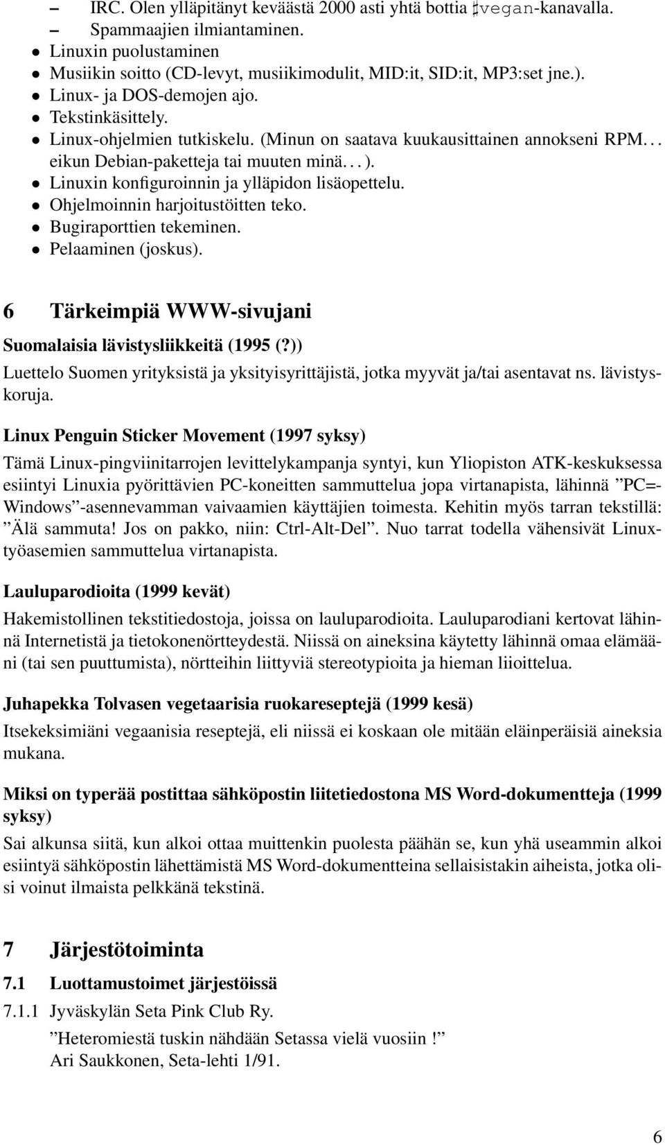 Linuxin konfiguroinnin ja ylläpidon lisäopettelu. Ohjelmoinnin harjoitustöitten teko. Bugiraporttien tekeminen. Pelaaminen (joskus). 6 Tärkeimpiä WWW-sivujani Suomalaisia lävistysliikkeitä (1995 (?