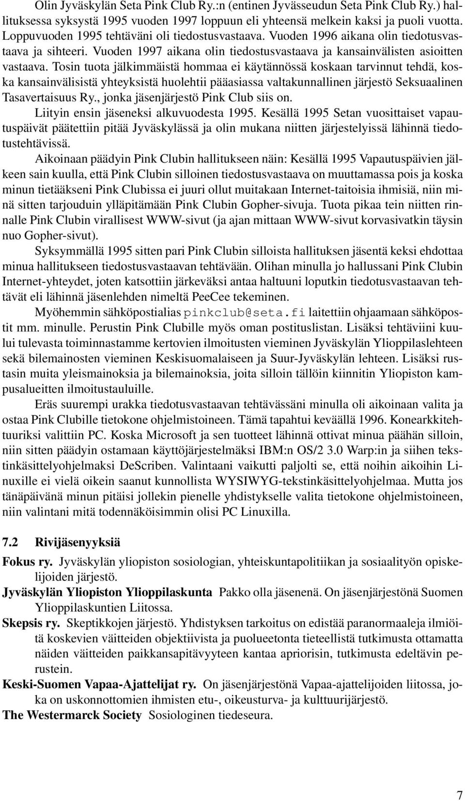 Tosin tuota jälkimmäistä hommaa ei käytännössä koskaan tarvinnut tehdä, koska kansainvälisistä yhteyksistä huolehtii pääasiassa valtakunnallinen järjestö Seksuaalinen Tasavertaisuus Ry.