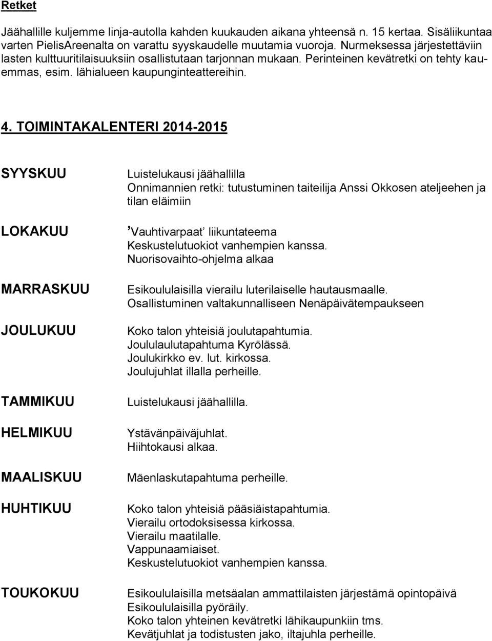 TOIMINTAKALENTERI 2014-2015 SYYSKUU LOKAKUU MARRASKUU JOULUKUU TAMMIKUU HELMIKUU MAALISKUU HUHTIKUU TOUKOKUU Luistelukausi jäähallilla Onnimannien retki: tutustuminen taiteilija Anssi Okkosen