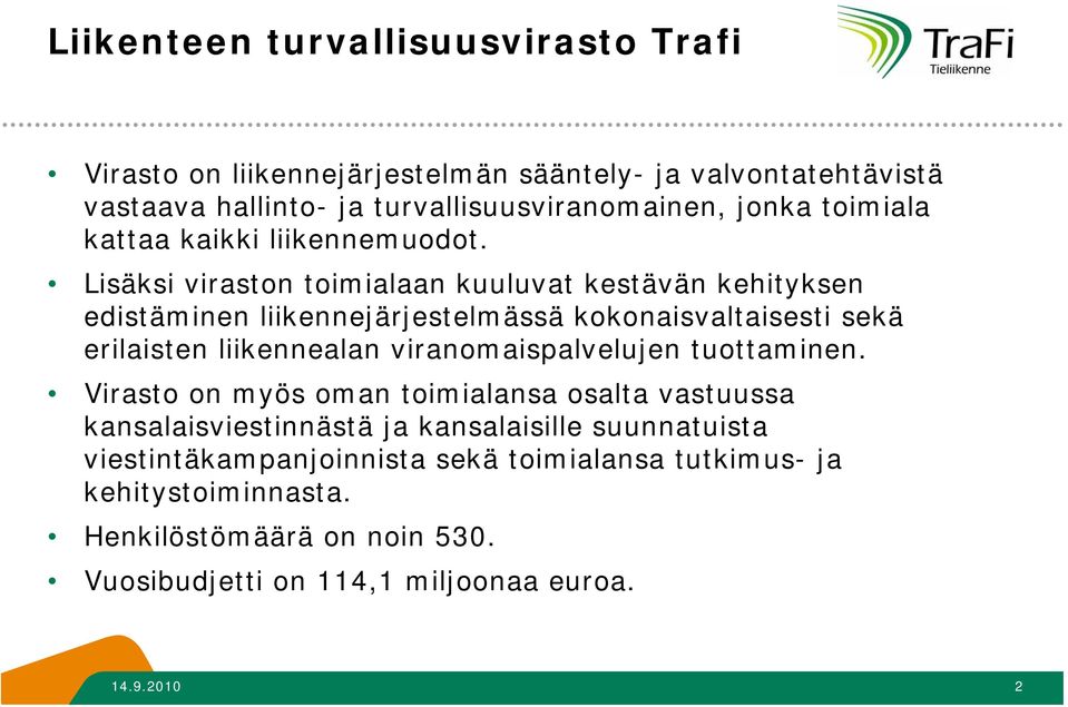 Lisäksi viraston toimialaan kuuluvat kestävän kehityksen edistäminen liikennejärjestelmässä kokonaisvaltaisesti sekä erilaisten liikennealan