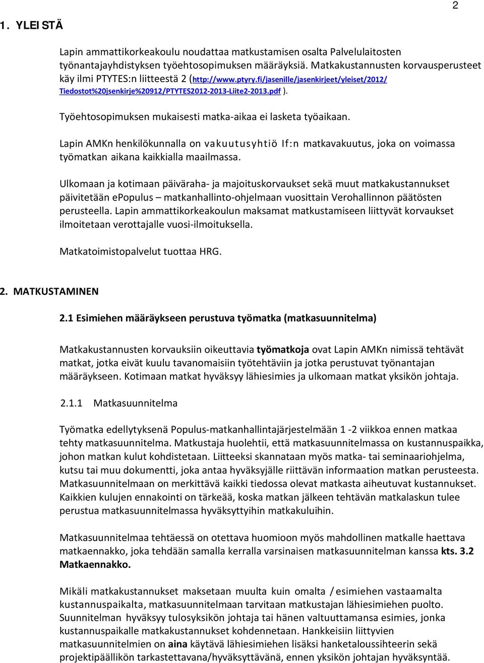 Työehtosopimuksen mukaisesti matka-aikaa ei lasketa työaikaan. Lapin AMKn henkilökunnalla on vakuutusyhtiö If:n matkavakuutus, joka on voimassa työmatkan aikana kaikkialla maailmassa.