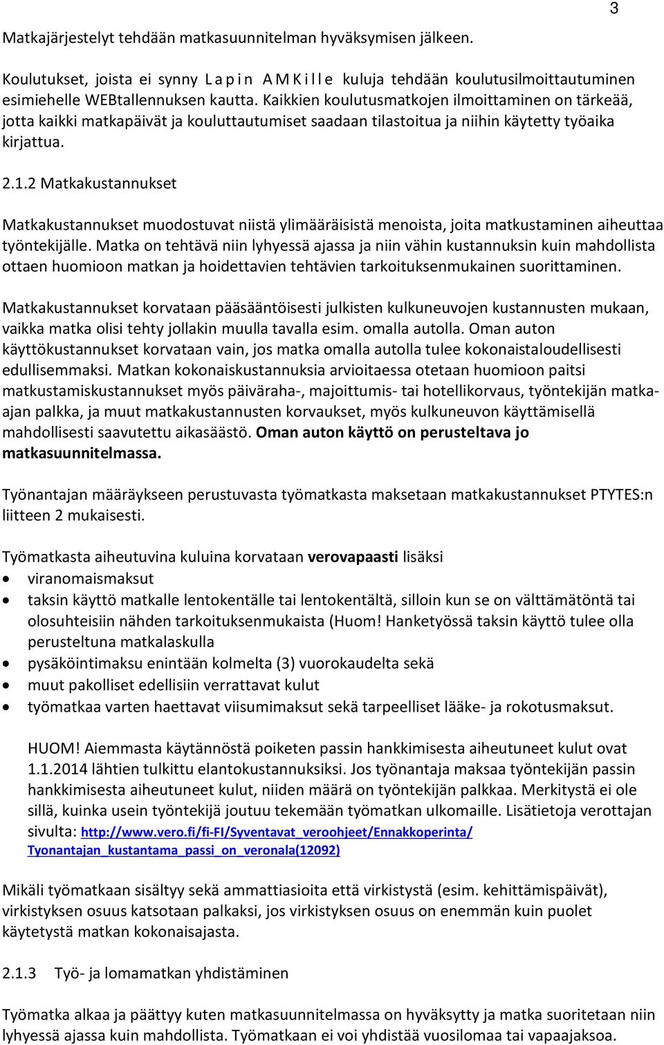 2 Matkakustannukset Matkakustannukset muodostuvat niistä ylimääräisistä menoista, joita matkustaminen aiheuttaa työntekijälle.