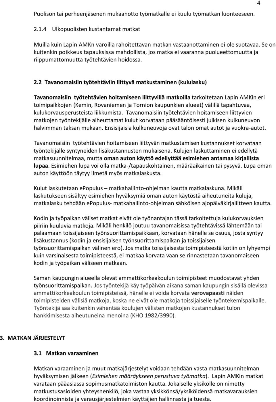 Se on kuitenkin poikkeus tapauksissa mahdollista, jos matka ei vaaranna puolueettomuutta ja riippumattomuutta työtehtävien hoidossa. 4 2.