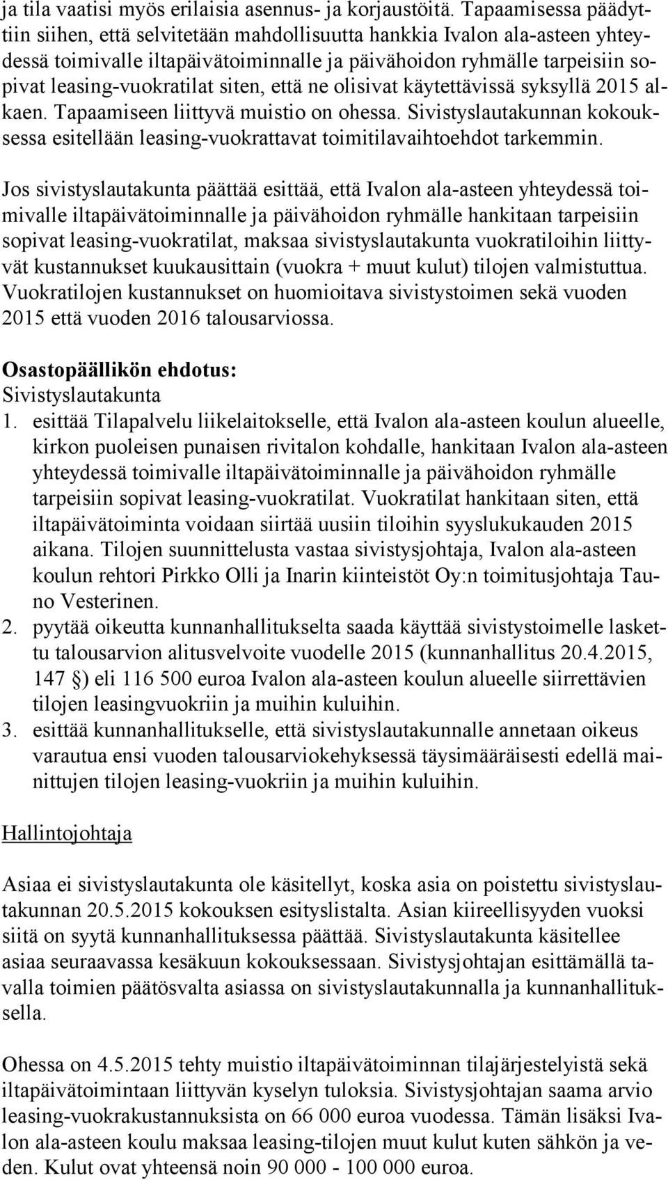 siten, että ne olisivat käytettävissä syksyllä 2015 alkaen. Tapaamiseen liittyvä muistio on ohessa. Sivistyslautakunnan ko koukses sa esitellään leasing-vuokrattavat toimitilavaihtoehdot tarkemmin.