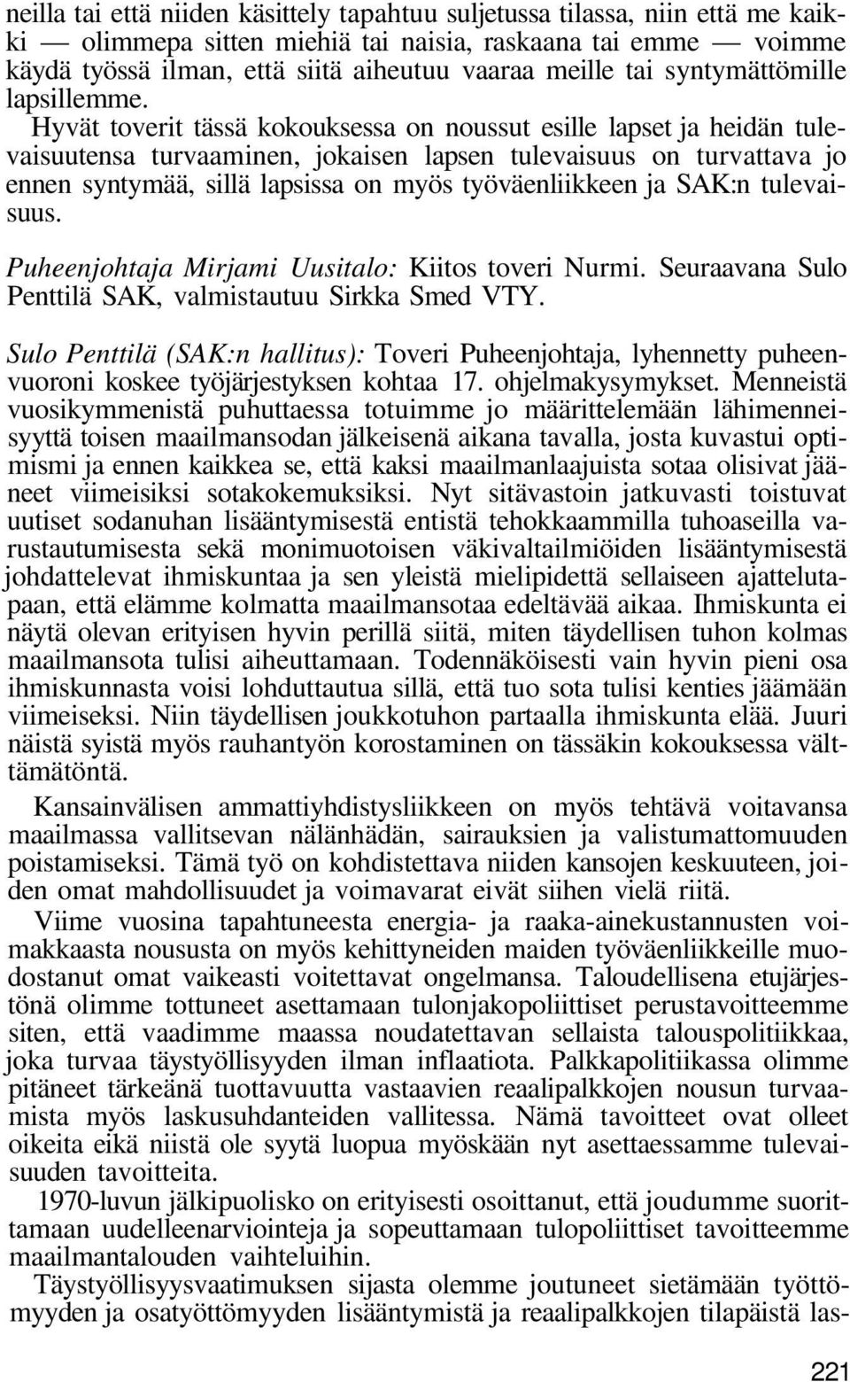 Hyvät toverit tässä kokouksessa on noussut esille lapset ja heidän tulevaisuutensa turvaaminen, jokaisen lapsen tulevaisuus on turvattava jo ennen syntymää, sillä lapsissa on myös työväenliikkeen ja