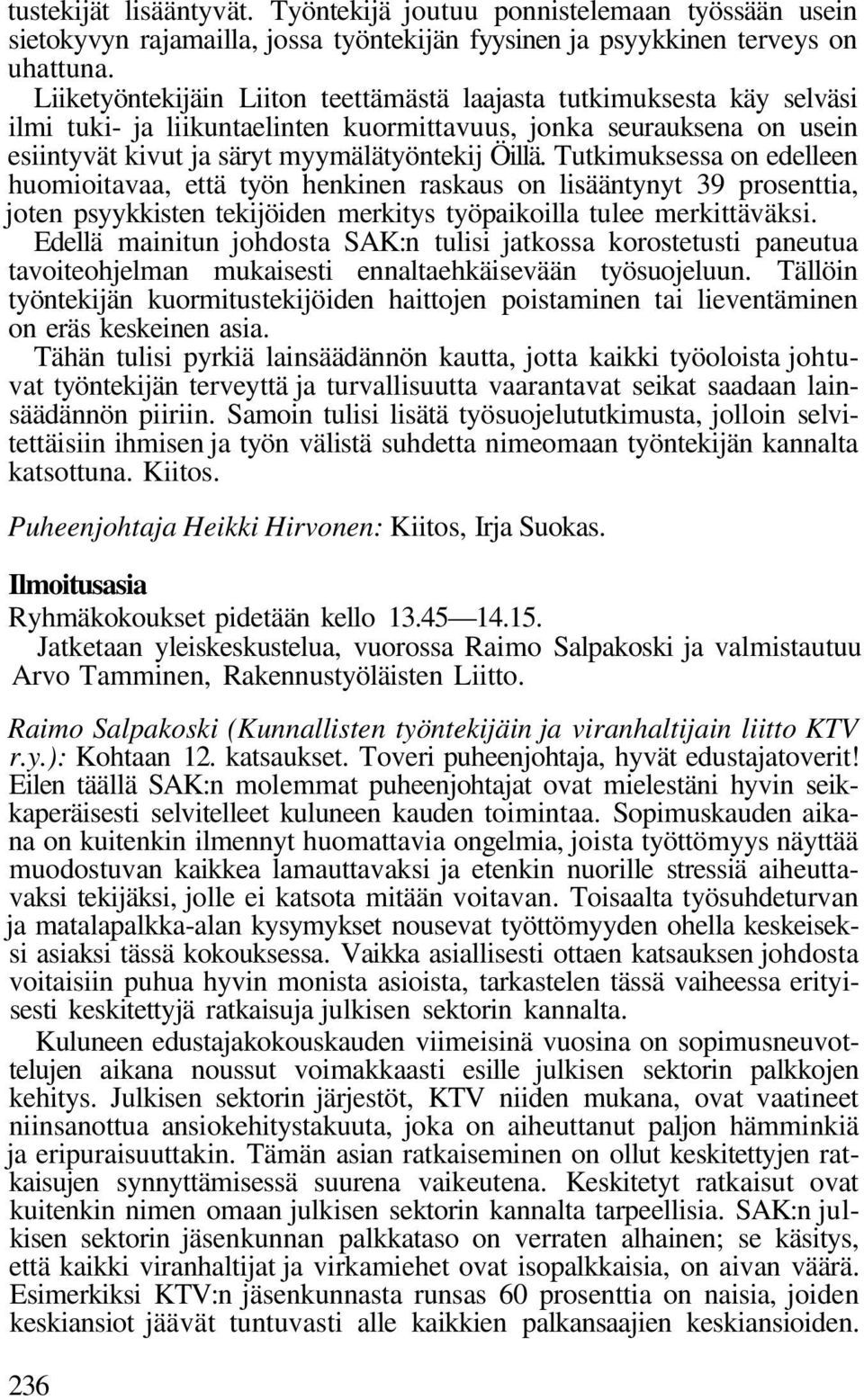 Tutkimuksessa on edelleen huomioitavaa, että työn henkinen raskaus on lisääntynyt 39 prosenttia, joten psyykkisten tekijöiden merkitys työpaikoilla tulee merkittäväksi.