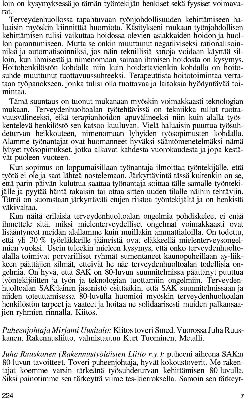 Mutta se onkin muuttunut negatiiviseksi rationalisoinniksi ja automatisoinniksi, jos näin teknillisiä sanoja voidaan käyttää silloin, kun ihmisestä ja nimenomaan sairaan ihmisen hoidosta on kysymys.