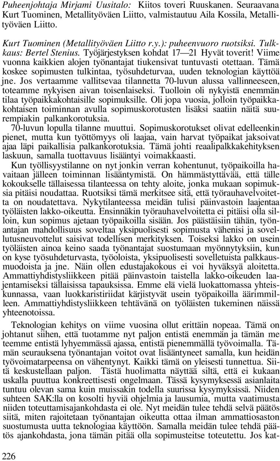 Tämä koskee sopimusten tulkintaa, työsuhdeturvaa, uuden teknologian käyttöä jne. Jos vertaamme vallitsevaa tilannetta 70-luvun alussa vallinneeseen, toteamme nykyisen aivan toisenlaiseksi.