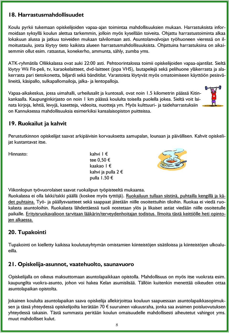 Asuntolanvalvojan työhuoneen vieressä on ilmoitustaulu, josta löytyy tieto kaikista alueen harrastusmahdollisuuksista. Ohjattuina harrastuksina on aikaisemmin ollut esim.