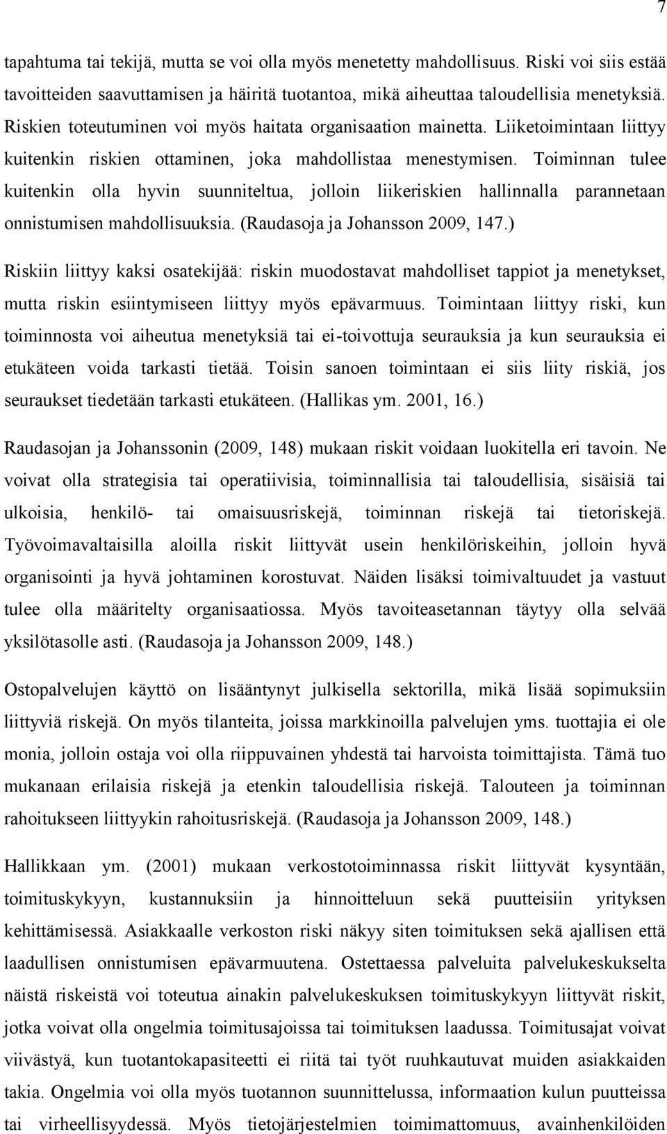 Toiminnan tulee kuitenkin olla hyvin suunniteltua, jolloin liikeriskien hallinnalla parannetaan onnistumisen mahdollisuuksia. (Raudasoja ja Johansson 2009, 147.