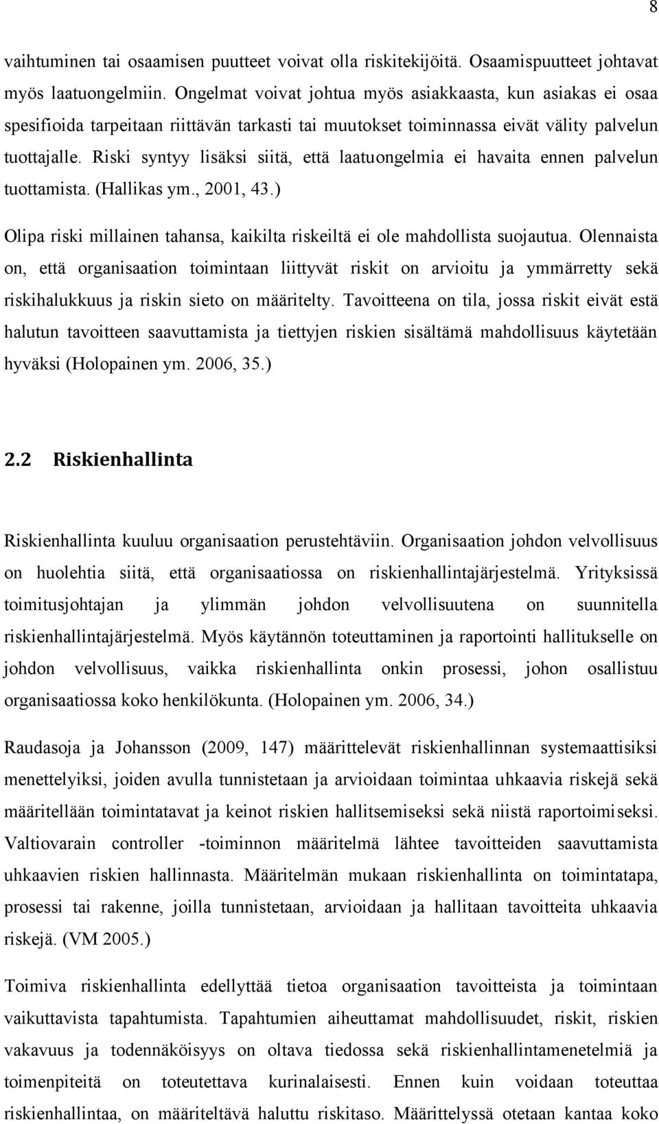 Riski syntyy lisäksi siitä, että laatuongelmia ei havaita ennen palvelun tuottamista. (Hallikas ym., 2001, 43.) Olipa riski millainen tahansa, kaikilta riskeiltä ei ole mahdollista suojautua.