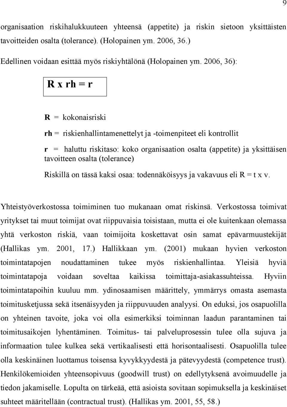 2006, 36): R x rh = r R = kokonaisriski rh = riskienhallintamenettelyt ja -toimenpiteet eli kontrollit r = haluttu riskitaso: koko organisaation osalta (appetite) ja yksittäisen tavoitteen osalta