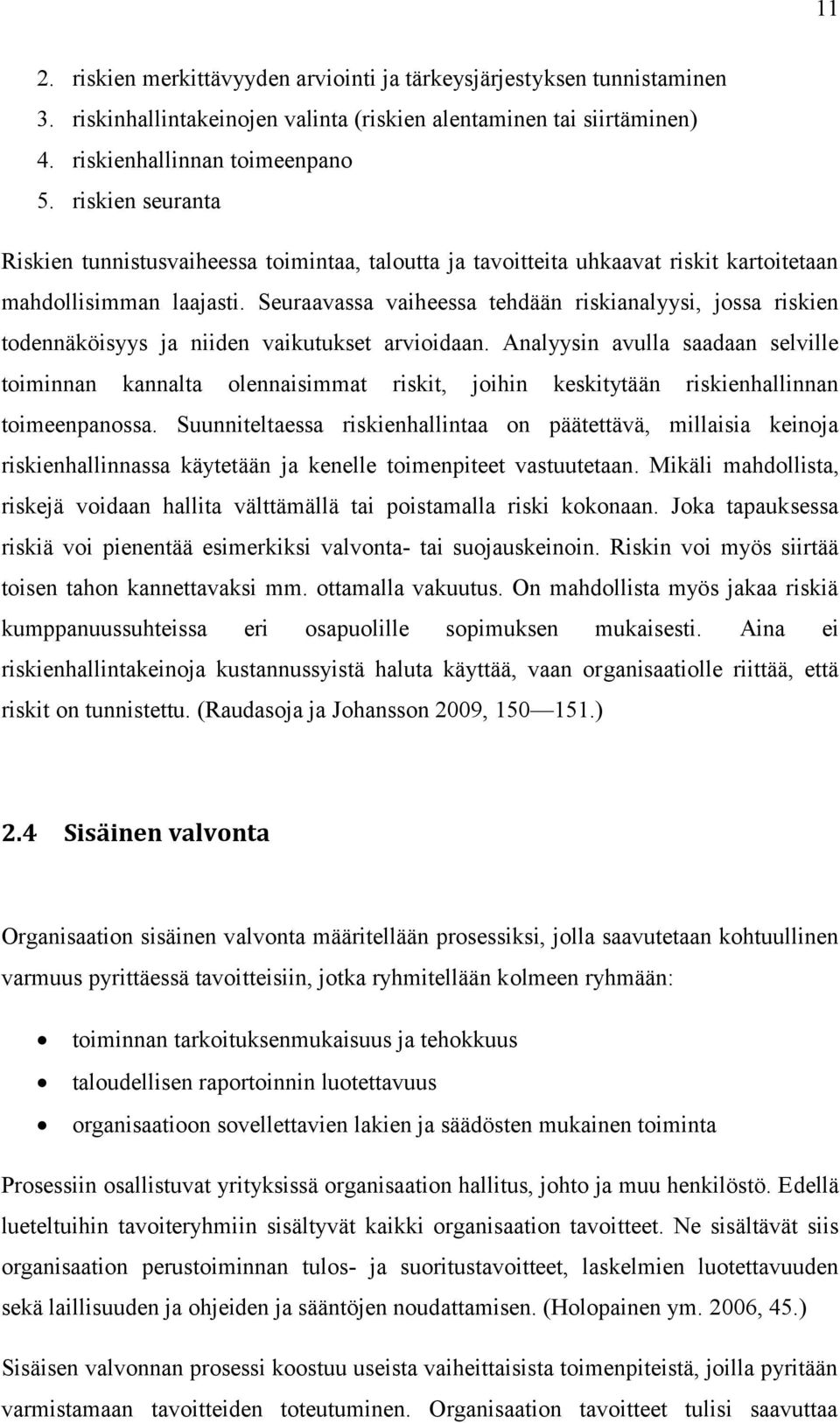 Seuraavassa vaiheessa tehdään riskianalyysi, jossa riskien todennäköisyys ja niiden vaikutukset arvioidaan.